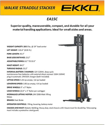 The EKKO EA15C Semi-Electric Fork-Over Stacker is designed with the combination of the versatility of forklift and a pallet stacker. It is ideal for loading and unloading trucks, loading docks, stock rooms, manufacturing floors and warehousing.      Made from high quality steel and components with durable quality drives to withstand any terrain, usage, impact and directional changes for the use of any application with confidence and assu     Load Capacity 3300lbs.  Raised Height 119.3" (9.95ft) Fork Length 45.3" Power Lifting Manual Drive Adjustable Forks Internal Charger 12V/20A Included Battery 12V 120Ah Included Ergonomic Handle  Steel Construction Robotic Welding 3 Years Limited Warranty EKKO EA15C Semi-Electric Fork-Over Stacker